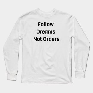 Follow Dreams Not Order Long Sleeve T-Shirt